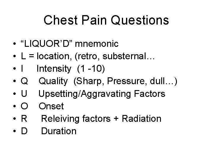 Chest Pain Questions • • “LIQUOR’D” mnemonic L = location, (retro, substernal… I Intensity
