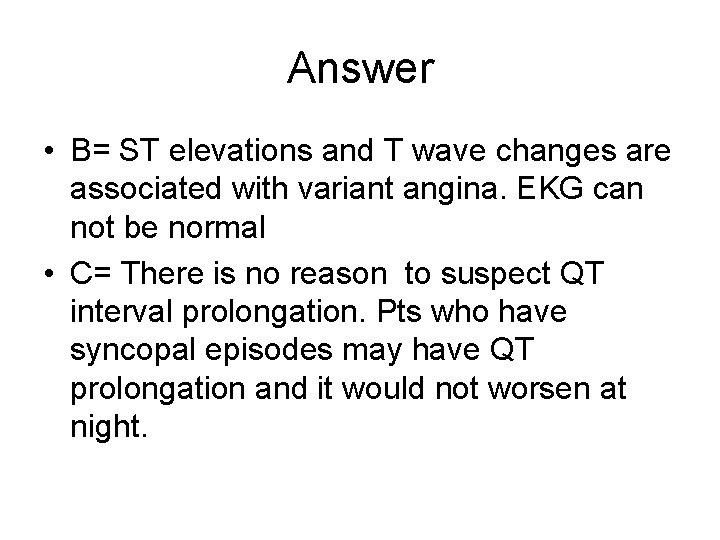 Answer • B= ST elevations and T wave changes are associated with variant angina.
