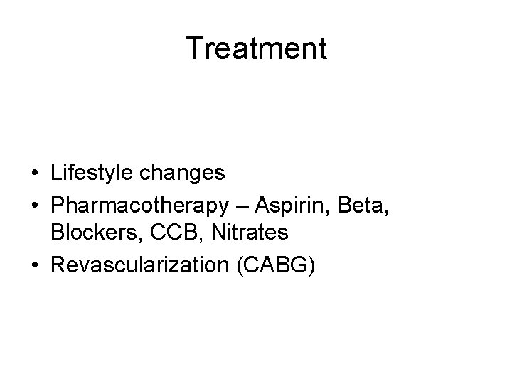 Treatment • Lifestyle changes • Pharmacotherapy – Aspirin, Beta, Blockers, CCB, Nitrates • Revascularization