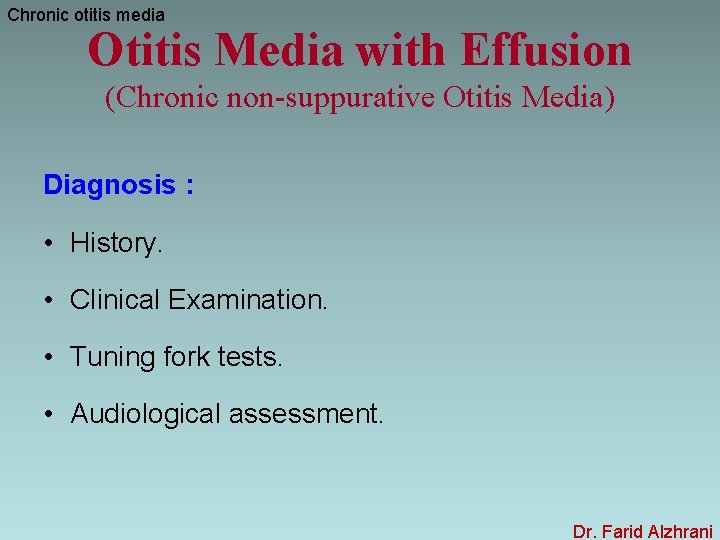 Chronic otitis media Otitis Media with Effusion (Chronic non-suppurative Otitis Media) Diagnosis : •