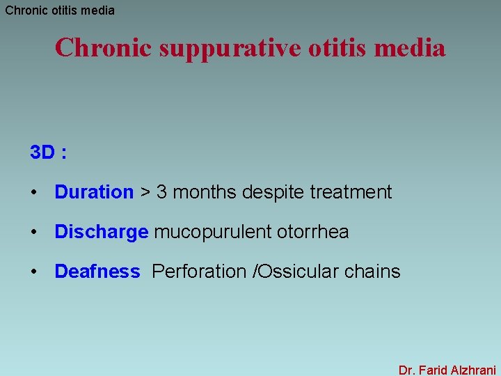 Chronic otitis media Chronic suppurative otitis media 3 D : • Duration > 3