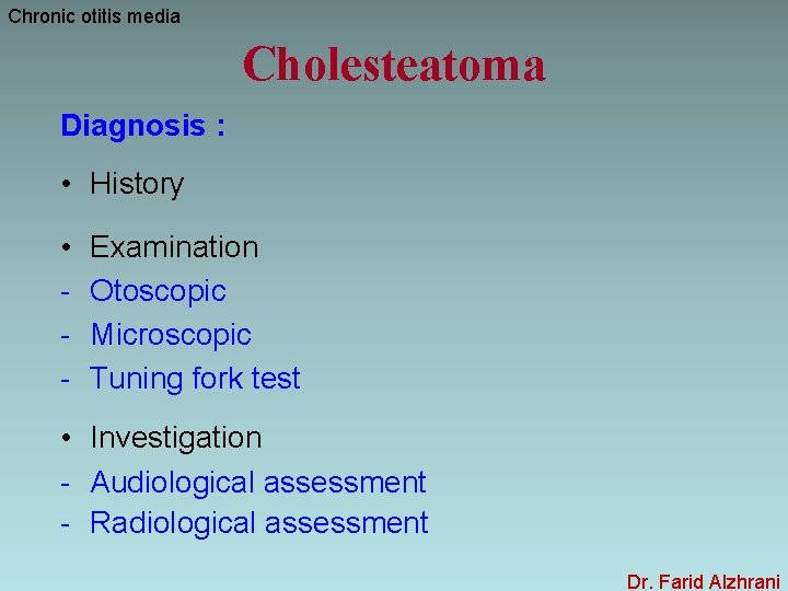 Chronic otitis media Cholesteatoma Diagnosis : • History • - Examination Otoscopic Microscopic Tuning