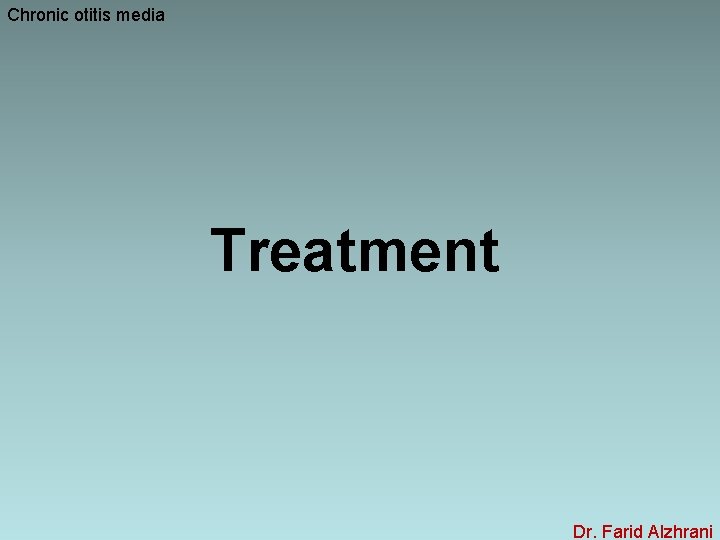 Chronic otitis media Treatment Dr. Farid Alzhrani 