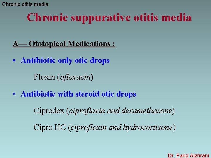 Chronic otitis media Chronic suppurative otitis media A— Ototopical Medications : • Antibiotic only