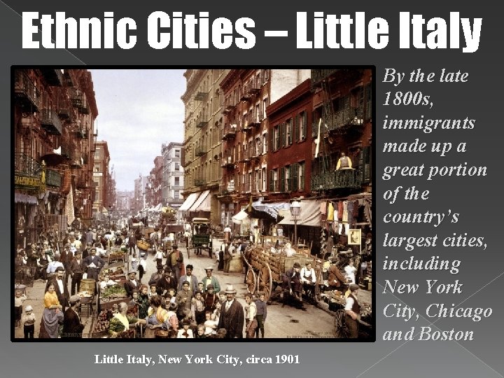 Ethnic Cities – Little Italy By the late 1800 s, immigrants made up a