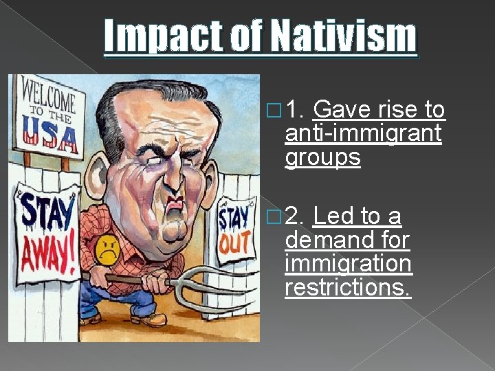 Impact of Nativism � 1. Gave rise to anti-immigrant groups � 2. Led to