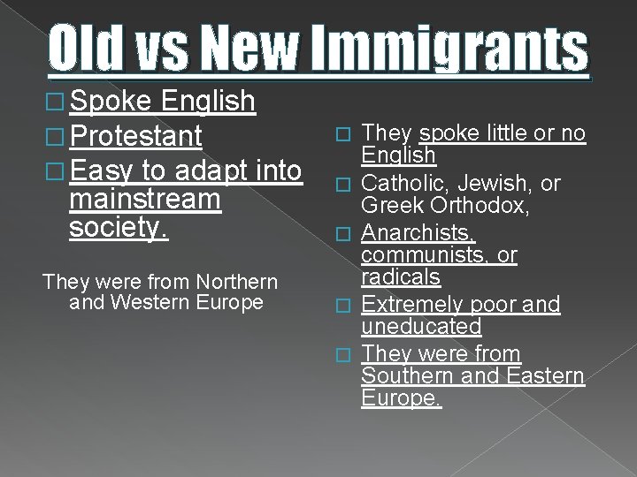 Old vs New Immigrants � Spoke English � Protestant � Easy to adapt into