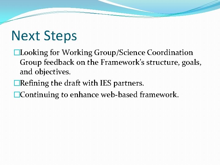 Next Steps �Looking for Working Group/Science Coordination Group feedback on the Framework’s structure, goals,