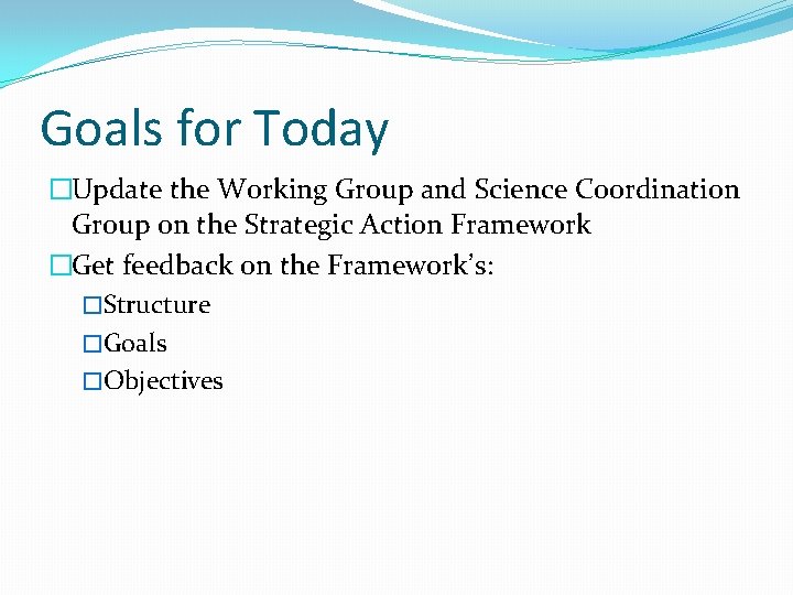 Goals for Today �Update the Working Group and Science Coordination Group on the Strategic