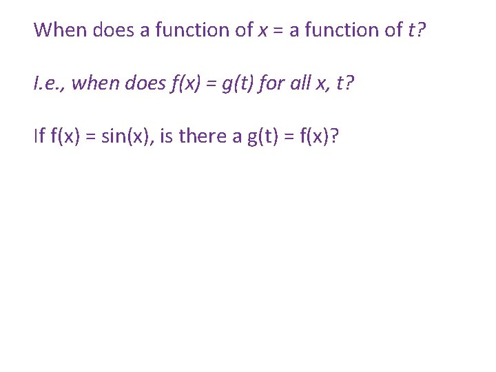 When does a function of x = a function of t? I. e. , When does a function of x = a function of t? I. e. ,