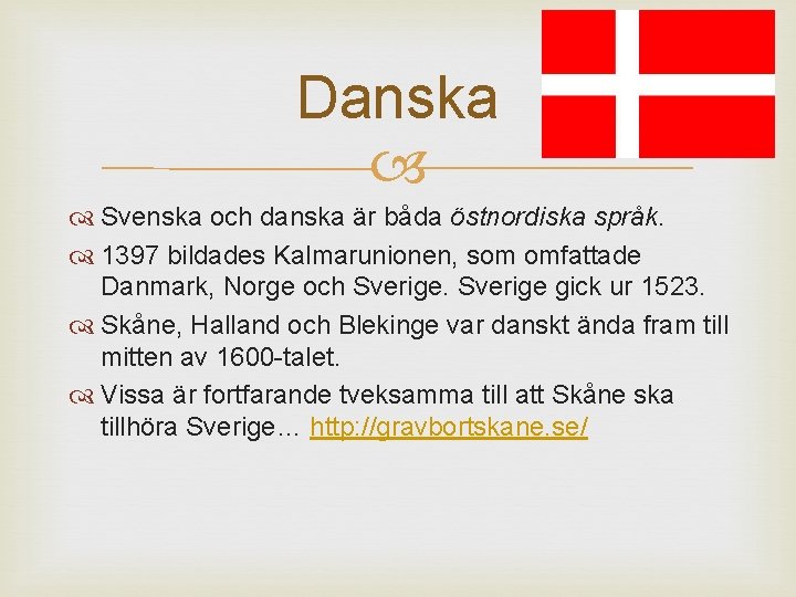 Danska Svenska och danska är båda östnordiska språk. 1397 bildades Kalmarunionen, som omfattade Danmark,