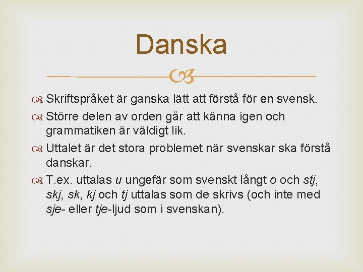 Danska Skriftspråket är ganska lätt att förstå för en svensk. Större delen av orden