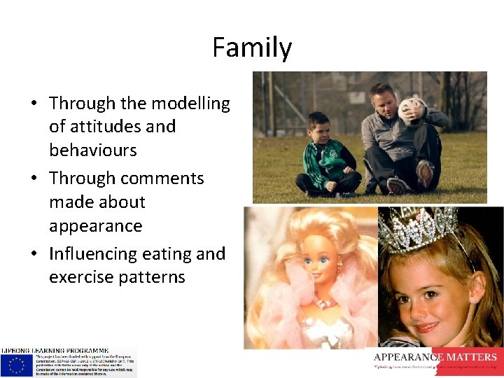 Family • Through the modelling of attitudes and behaviours • Through comments made about