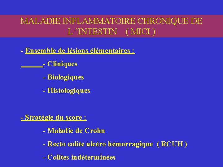 MALADIE INFLAMMATOIRE CHRONIQUE DE L ’INTESTIN ( MICI ) - Ensemble de lésions élémentaires