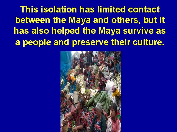 This isolation has limited contact between the Maya and others, but it has also