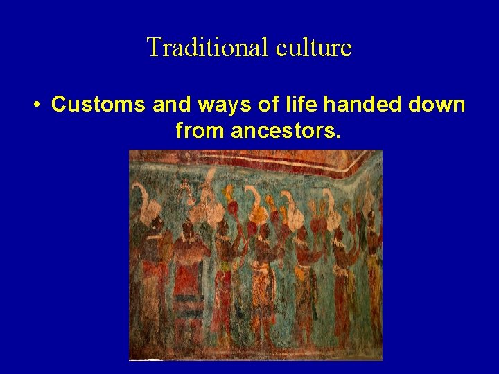 Traditional culture • Customs and ways of life handed down from ancestors. 