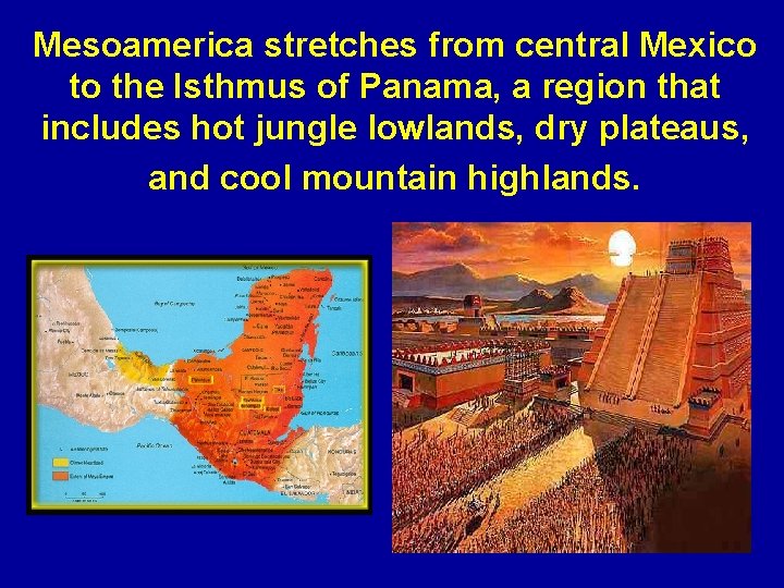 Mesoamerica stretches from central Mexico to the Isthmus of Panama, a region that includes