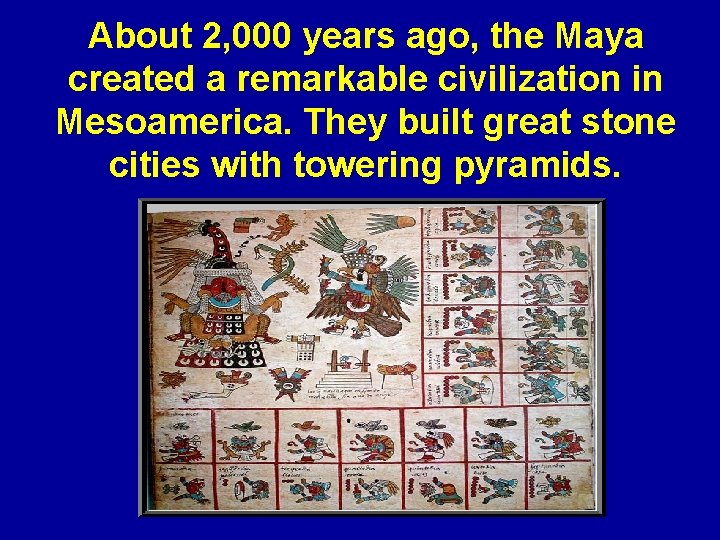 About 2, 000 years ago, the Maya created a remarkable civilization in Mesoamerica. They
