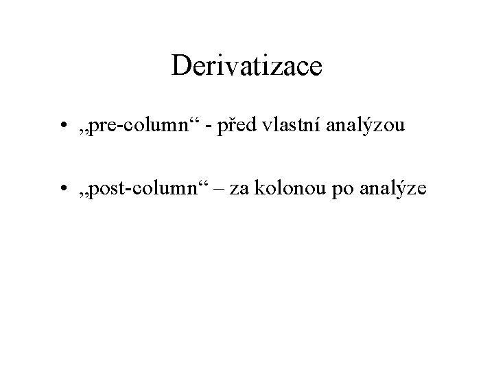 Derivatizace • „pre-column“ - před vlastní analýzou • „post-column“ – za kolonou po analýze