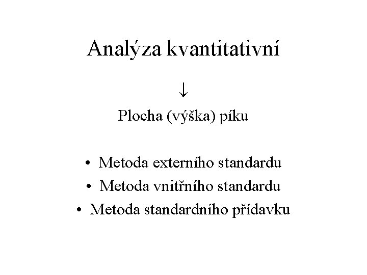 Analýza kvantitativní Plocha (výška) píku • Metoda externího standardu • Metoda vnitřního standardu •