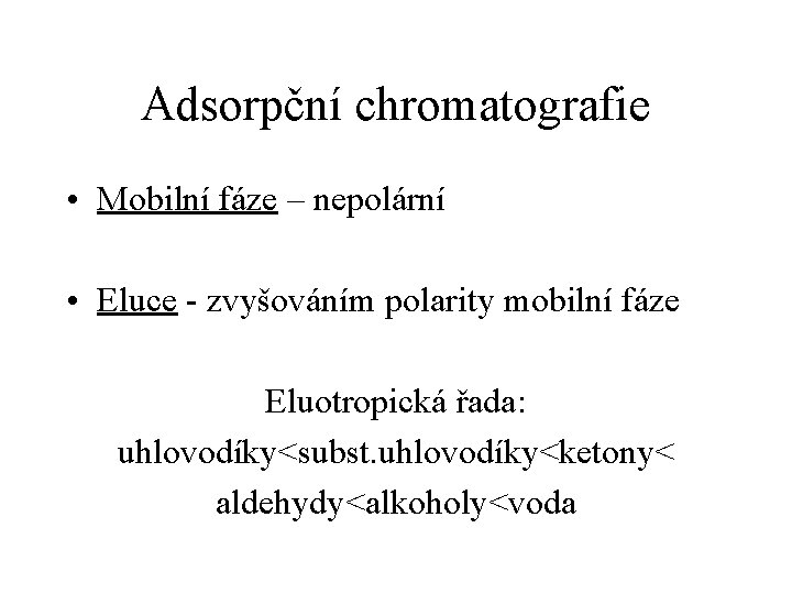 Adsorpční chromatografie • Mobilní fáze – nepolární • Eluce - zvyšováním polarity mobilní fáze