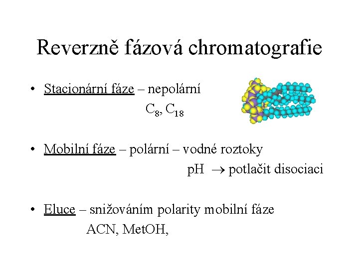 Reverzně fázová chromatografie • Stacionární fáze – nepolární C 8, C 18 • Mobilní