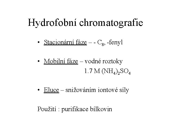 Hydrofobní chromatografie • Stacionární fáze – - C 8, -fenyl • Mobilní fáze –