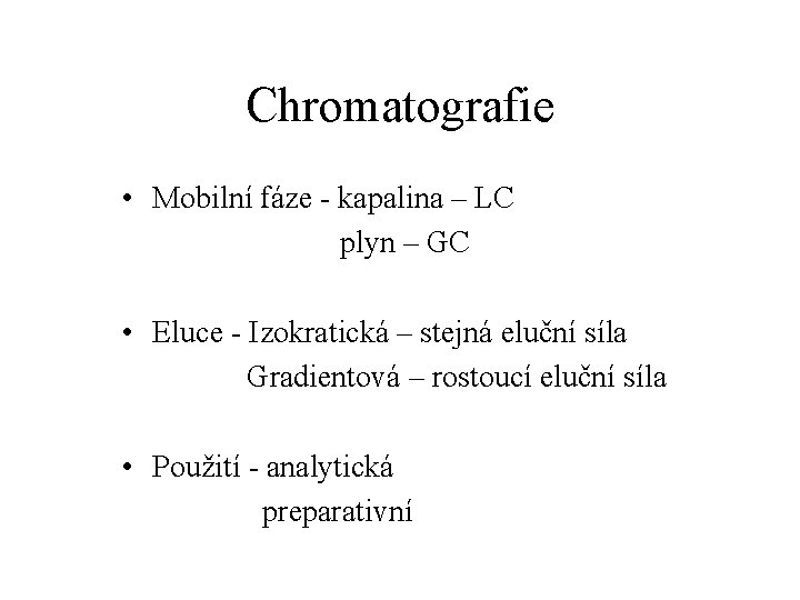 Chromatografie • Mobilní fáze - kapalina – LC plyn – GC • Eluce -