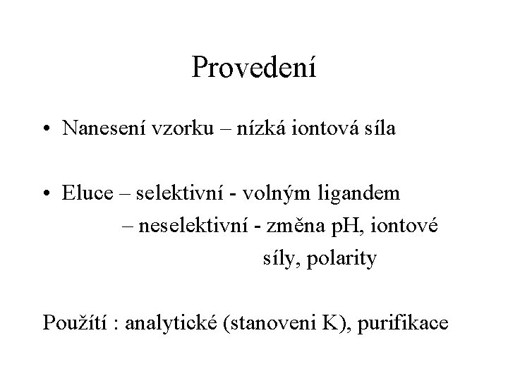 Provedení • Nanesení vzorku – nízká iontová síla • Eluce – selektivní - volným