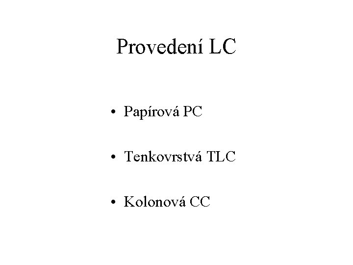 Provedení LC • Papírová PC • Tenkovrstvá TLC • Kolonová CC 