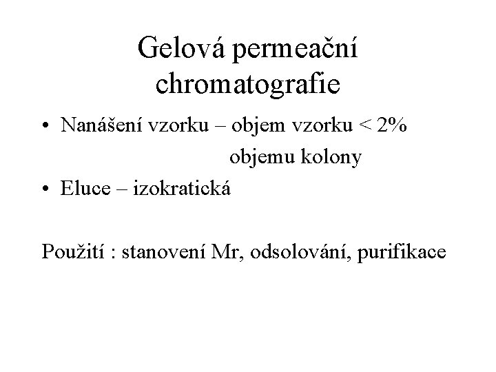 Gelová permeační chromatografie • Nanášení vzorku – objem vzorku < 2% objemu kolony •