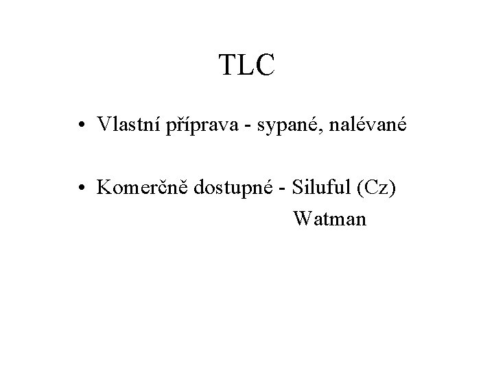 TLC • Vlastní příprava - sypané, nalévané • Komerčně dostupné - Siluful (Cz) Watman
