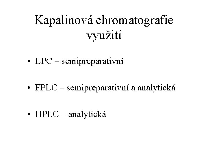 Kapalinová chromatografie využití • LPC – semipreparativní • FPLC – semipreparativní a analytická •
