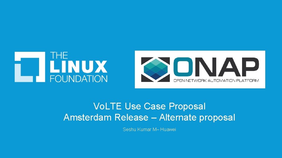 Vo. LTE Use Case Proposal Amsterdam Release – Alternate proposal Seshu Kumar M– Huawei