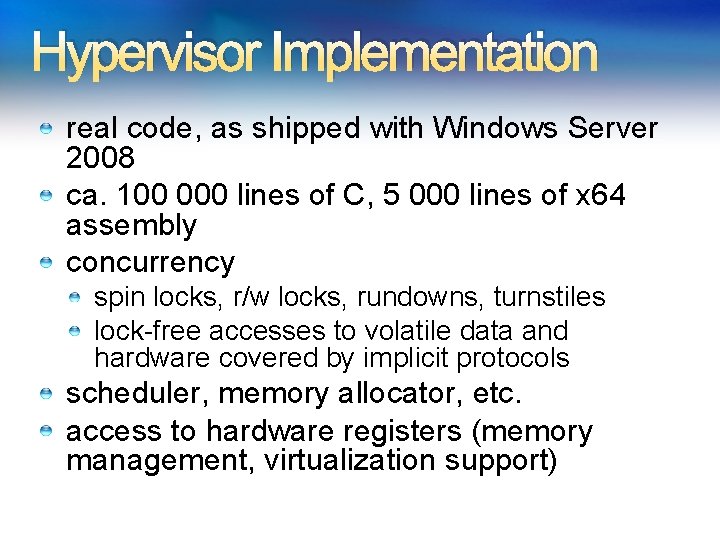 Hypervisor Implementation real code, as shipped with Windows Server 2008 ca. 100 000 lines Hypervisor Implementation real code, as shipped with Windows Server 2008 ca. 100 000 lines