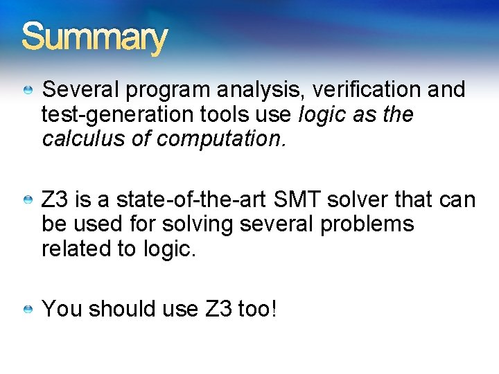 Summary Several program analysis, verification and test-generation tools use logic as the calculus of Summary Several program analysis, verification and test-generation tools use logic as the calculus of