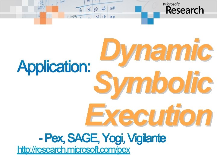 Dynamic Application: Symbolic Execution - Pex, SAGE, Yogi, Vigilante http: //research. microsoft. com/pex Dynamic Application: Symbolic Execution - Pex, SAGE, Yogi, Vigilante http: //research. microsoft. com/pex