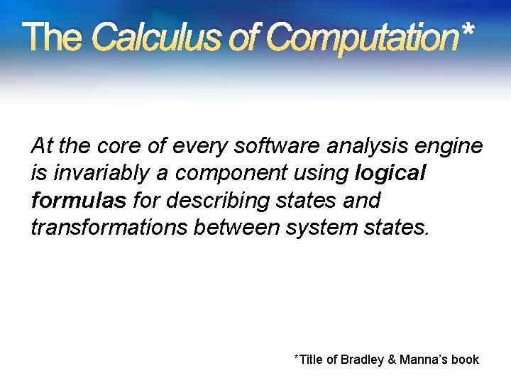 The Calculus of Computation* At the core of every software analysis engine is invariably The Calculus of Computation* At the core of every software analysis engine is invariably