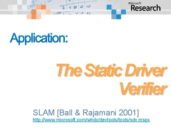 Application: The Static Driver Verifier SLAM [Ball & Rajamani 2001] http: //www. microsoft. com/whdc/devtools/sdv.