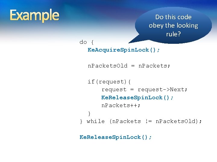 Example Do this code obey the looking rule? do { Ke. Acquire. Spin. Lock(); Example Do this code obey the looking rule? do { Ke. Acquire. Spin. Lock();