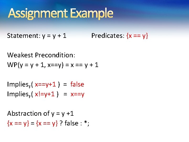 Assignment Example Statement: y = y + 1 Predicates: {x == y} Weakest Precondition: Assignment Example Statement: y = y + 1 Predicates: {x == y} Weakest Precondition: