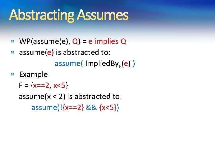 Abstracting Assumes WP(assume(e), Q) = e implies Q assume(e) is abstracted to: assume( Implied. Abstracting Assumes WP(assume(e), Q) = e implies Q assume(e) is abstracted to: assume( Implied.