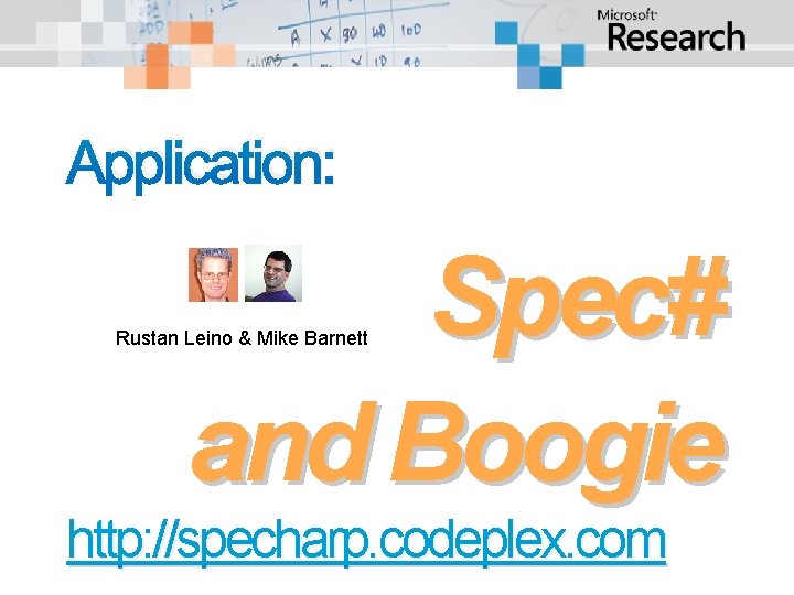 Application: Spec# and Boogie Rustan Leino & Mike Barnett http: //specharp. codeplex. com Application: Spec# and Boogie Rustan Leino & Mike Barnett http: //specharp. codeplex. com