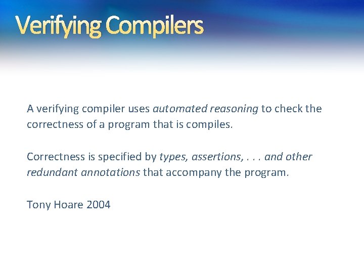 Verifying Compilers A verifying compiler uses automated reasoning to check the correctness of a Verifying Compilers A verifying compiler uses automated reasoning to check the correctness of a