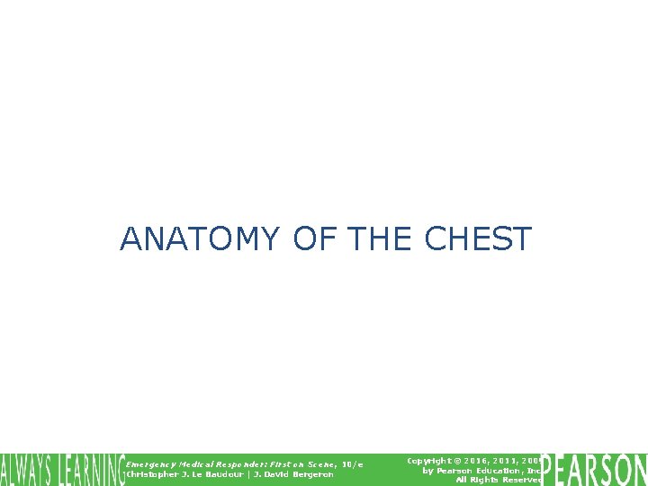 ANATOMY OF THE CHEST Emergency Medical Responder: First on Scene, 10/e Christopher J. Le