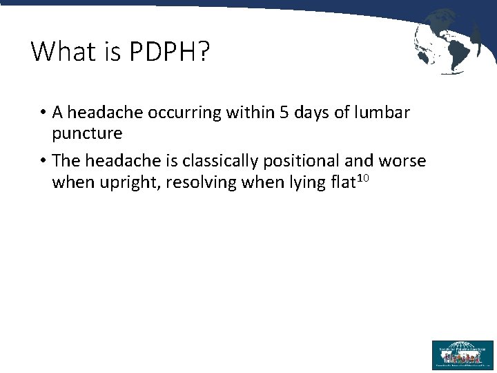 What is PDPH? • A headache occurring within 5 days of lumbar puncture •