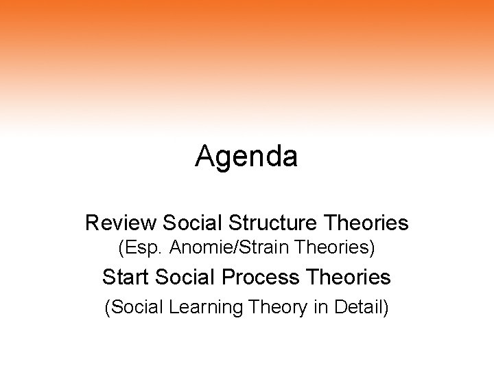 Agenda Review Social Structure Theories (Esp. Anomie/Strain Theories) Start Social Process Theories (Social Learning