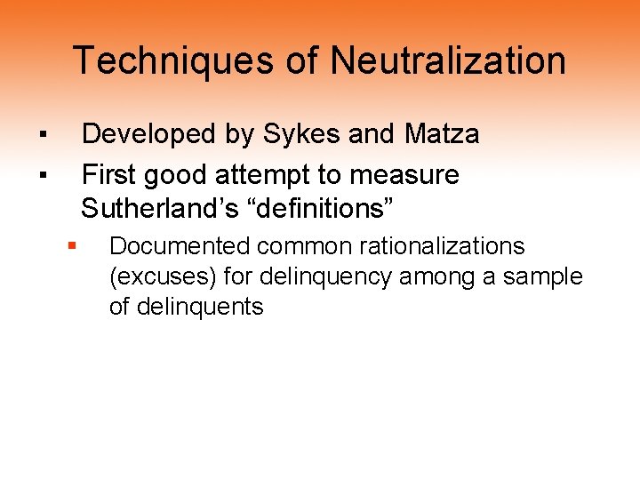 Techniques of Neutralization ▪ ▪ Developed by Sykes and Matza First good attempt to