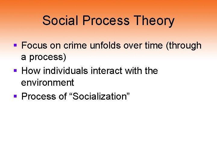 Social Process Theory § Focus on crime unfolds over time (through a process) §