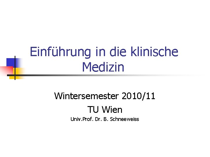 Einführung in die klinische Medizin Wintersemester 2010/11 TU Wien Univ. Prof. Dr. B. Schneeweiss
